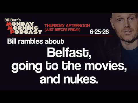 Belfast, Movies, Nukes| Thursday Afternoon Monday Morning Podcast 6-25-26 | Bill Burr