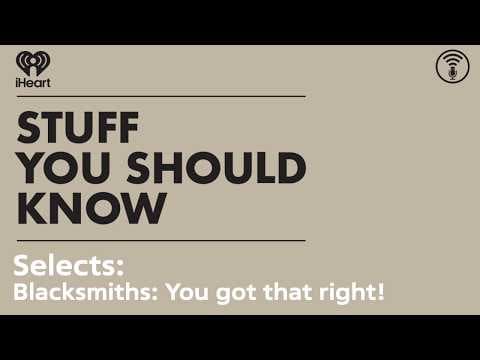 Selects: Blacksmiths? You got that right! | STUFF YOU SHOULD KNOW