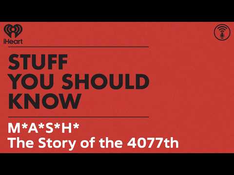 M*A*S*H: The Story of the 4077th | STUFF YOU SHOULD KNOW