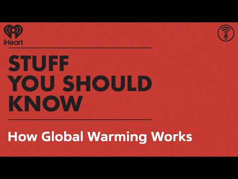 The Stuff You Should Know Doin’ Science Playlist: How Global Warming Works | STUFF YOU SHOULD KNOW