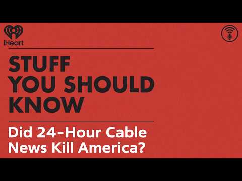 Did 24-Hour Cable News Kill America? | STUFF YOU SHOULD KNOW