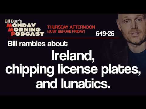 Ireland, License Plates, Lunatics | Thursday Afternoon Monday Morning Podcast 6-19-26 | Bill Burr
